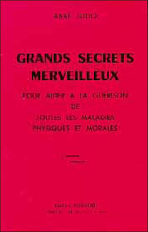 Grands secrets merveilleux : pour aider à la guérison de toutes les maladies physiques et morales