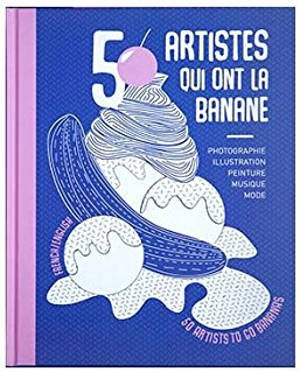 Banana split : 50 artistes qui ont la banane : photographie, illustration, peinture, musique, mode. Vol. 1. Hiver 2016-2017. 50 artists to go bananas. Vol. 1. Hiver 2016-2017