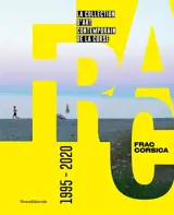 FRAC Corsica 1995 - 2020 : la collection d'art contemporain de la Corse