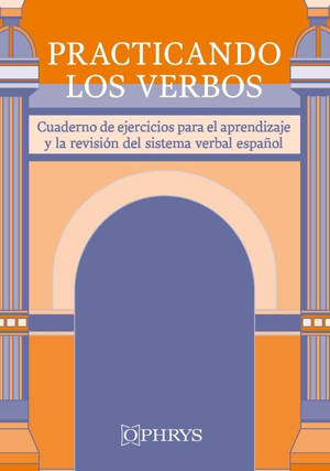 Practicando los verbos : cuaderno de ejercicios para el aprendizaje y la revision del sistema verbal espanol