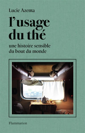 L'usage du thé : une histoire sensible du bout du monde