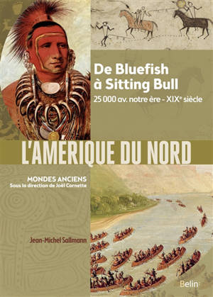 L'Amérique du Nord : de Bluefish à Sitting Bull : 25.000av. notre ère-XIXe siècle