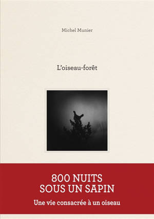 L'oiseau-forêt : 800 nuits sous un sapin : une vie consacrée à un oiseau