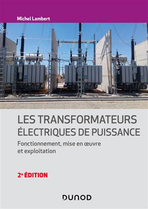 Les transformateurs électriques de puissance : fonctionnement, mise en oeuvre et exploitation