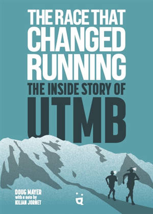 The race that changed running : the inside story of UTMB