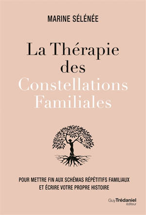 La thérapie des constellations familiales : pour mettre fin aux schémas répétitifs familiaux et écrire votre propre histoire