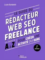 Le guide du rédacteur web SEO freelance : les étapes de A à Z pour créer une activité qui dure
