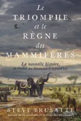 Le triomphe et le règne des mammifères : la nouvelle histoire, de l'ombre des dinosaures à aujourd'hui