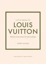 Little book of Louis Vuitton : l'histoire d'une maison de mode mythique : non officiel et non autorisé