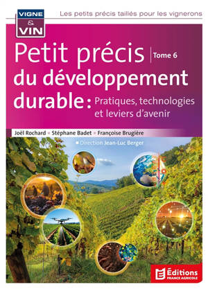 Les petits précis taillés pour les vignerons. Vol. 6. Petit précis du développement durable : pratiques, technologies et leviers d'avenir