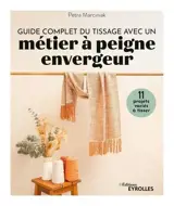 Guide complet du tissage avec un métier à peigne envergeur : 11 projets variés à tisser