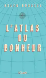 L'atlas du bonheur : un tour du monde des secrets du bien-être