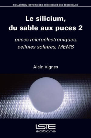 Le silicium, du sable aux puces. Vol. 2. Puces microélectroniques, cellules solaires, MEMS