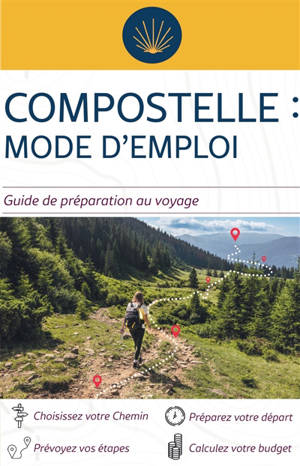 Compostelle mode d'emploi : guide de préparation au voyage