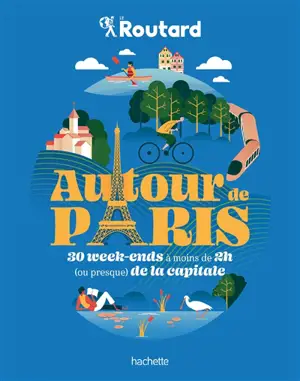 Autour de Paris : 30 week-ends à moins de 2 h (ou presque) de la capitale