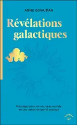 Révélations galactiques. Messages pour un nouveau monde en ces temps de grand passage