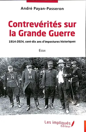 Contrevérités sur la Grande Guerre : 1914-2024, cent-dix ans d'impostures historiques : essai