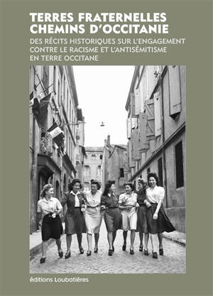 Terres fraternelles : l'engagement contre le racisme et l'antisémitisme en terre occitane : récits historiques