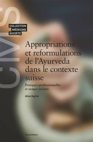 Appropriations et reformulations de l'ayurvéda dans le contexte suisse : pratiques professionnelles et usages sociaux