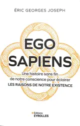 Ego sapiens : une histoire sans fin de notre conscience pour éclairer les raisons de notre existence