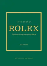 Little book of Rolex : l'histoire d'une marque mythique : non officiel et non autorisé