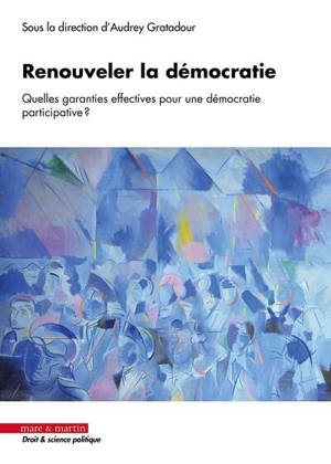 Renouveler la démocratie : quelles garanties effectives pour une démocratie participative ?