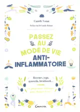 Passez au mode de vie anti-inflammatoire : recettes, yoga, ayurvéda, breathwork... : le programme holistique pour changer de vie !