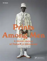 Prints Among Men : A Global History of Patterns in Menswear