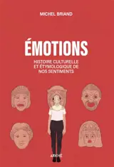 Emotions : histoire culturelle et étymologique de nos sentiments : joie, tristesse, colère, amour, peur, confiance, mépris, fierté, dégoût, beauté...