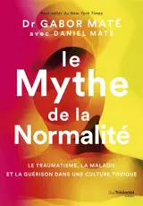 Le mythe de la normalité : le traumatisme, la maladie et la guérison dans une culture toxique