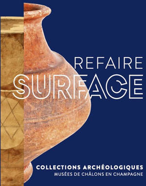 Refaire surface : collections archéologiques, musées de Châlons-en-Champagne : exposition, Châlons-en-Champagne, Musée des beaux-arts et d'archéologie, du 16 novembre 2024 au 7 avril 2025
