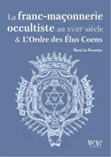 La franc-maçonnerie occultiste au XVIIIe siècle & l'ordre des Elus Coëns