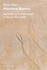 Matthew Barney : de River of fundament à l'oeuvre d'art total