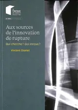 Aux sources de l'innovation de rupture : qui cherche ? Qui innove ?
