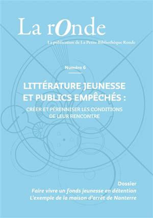 La Ronde : la publication de la Petite Bibliothèque Ronde, n° 6. Littérature jeunesse et publics empêchés : créer et pérenniser les conditions de leur rencontre