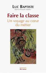 Faire la classe : un voyage au coeur du métier