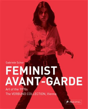 Feminist Avant-Garde (New ed) : Art of The 1970s in The Sammlung Verbund Collection, Vienna