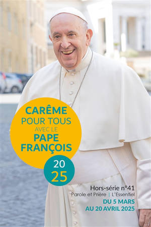 Parole et prière : l'essentiel : hors série, n° 41. Carême pour tous avec le pape François 2025 : du 5 mars au 20 avril 2025