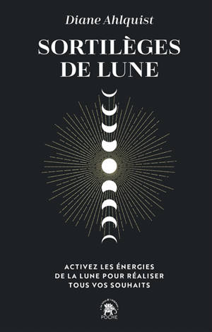 Sortilèges de Lune : activez les énergies de la Lune pour réaliser tous vos souhaits