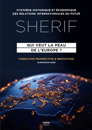 Sherif, synthèse historique et économique des relations internationales du futur : qui veut la peau de l'Europe ? : almanach 2025