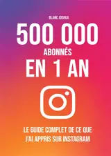 500 000 abonnés en 1 an : Le guide complet de ce que j'ai appris sur Instagram