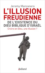 L'illusion freudienne : de l'existence du Dieu biblique d'Israël : croire en Dieu, une illusion ?