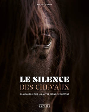 Le silence des chevaux : plaidoyer pour un autre monde équestre