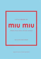Little book of Miu Miu : l'histoire d'une maison de mode mythique : non officiel et non autorisé