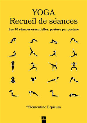 Yoga : recueil de séances : les 40 séances essentielles, posture par posture