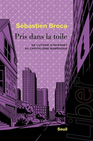 Pris dans la toile : de l’utopie d’Internet au capitalisme numérique