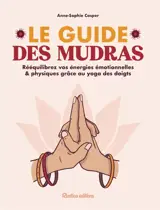Le guide des mudras : rééquilibrez vos énergies émotionnelles & physiques grâce au yoga des doigts
