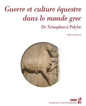 Guerre et culture équestre dans le monde grec : de Xénophon à Polybe