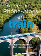 Auvergne Rhône-Alpes en train : plus de 140 destinations en ville et en pleine nature