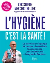 L'hygiène, c'est la santé ! : les conseils d'un pro de l'hygiène pour rester en bonne santé !
